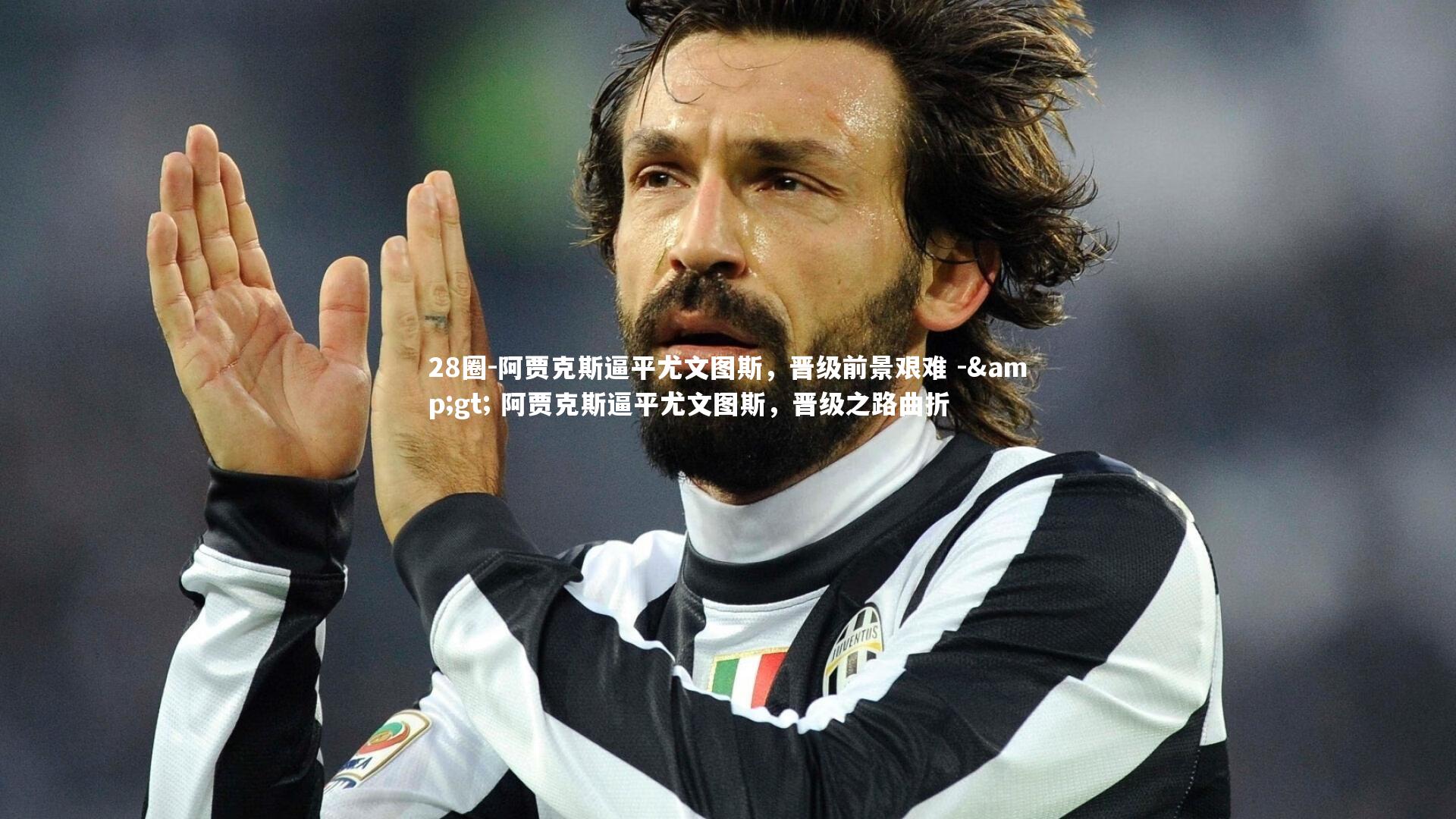 28圈-阿贾克斯逼平尤文图斯，晋级前景艰难 -> 阿贾克斯逼平尤文图斯，晋级之路曲折