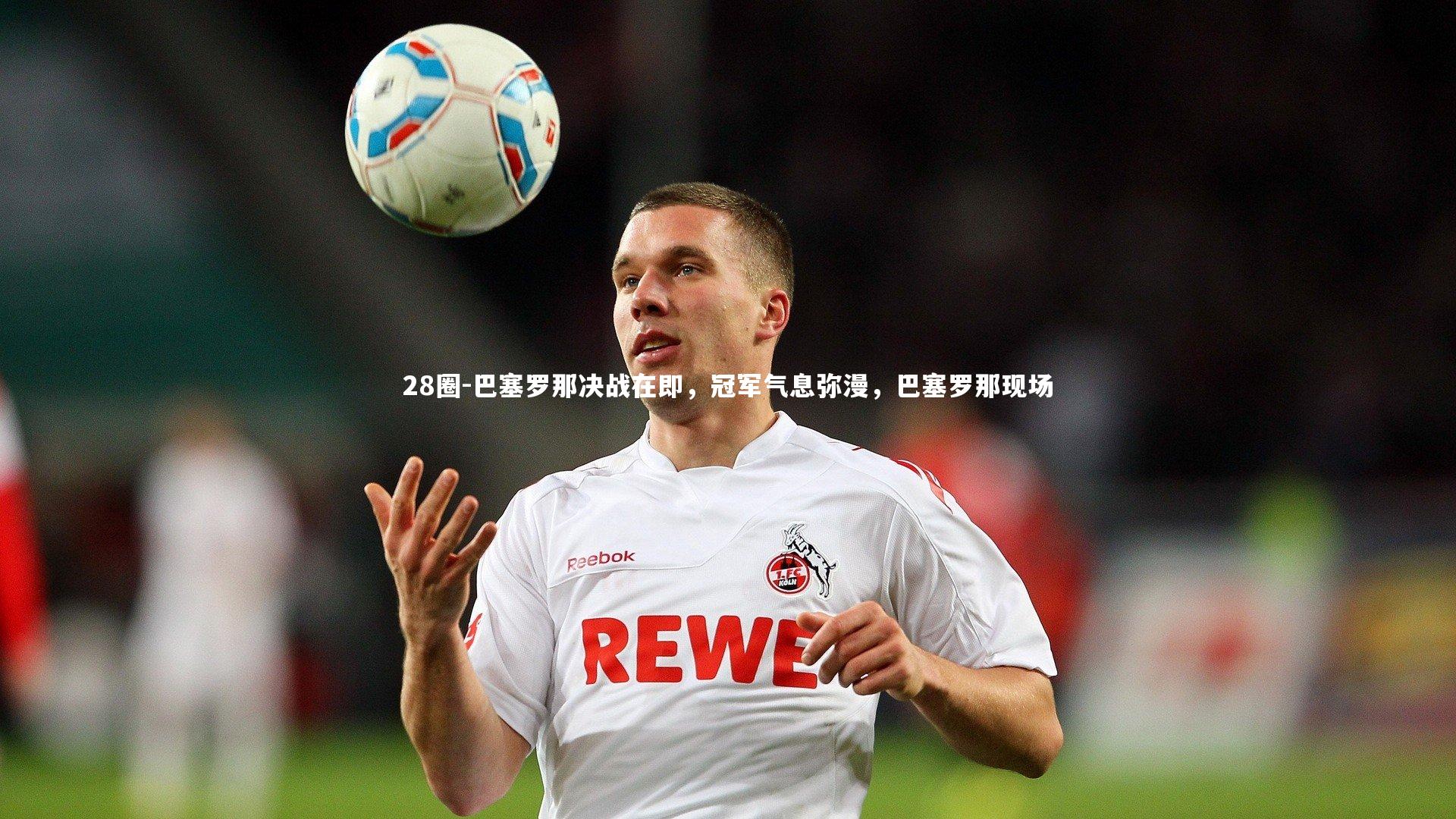 巴塞罗那决战在即，冠军气息弥漫，巴塞罗那现场