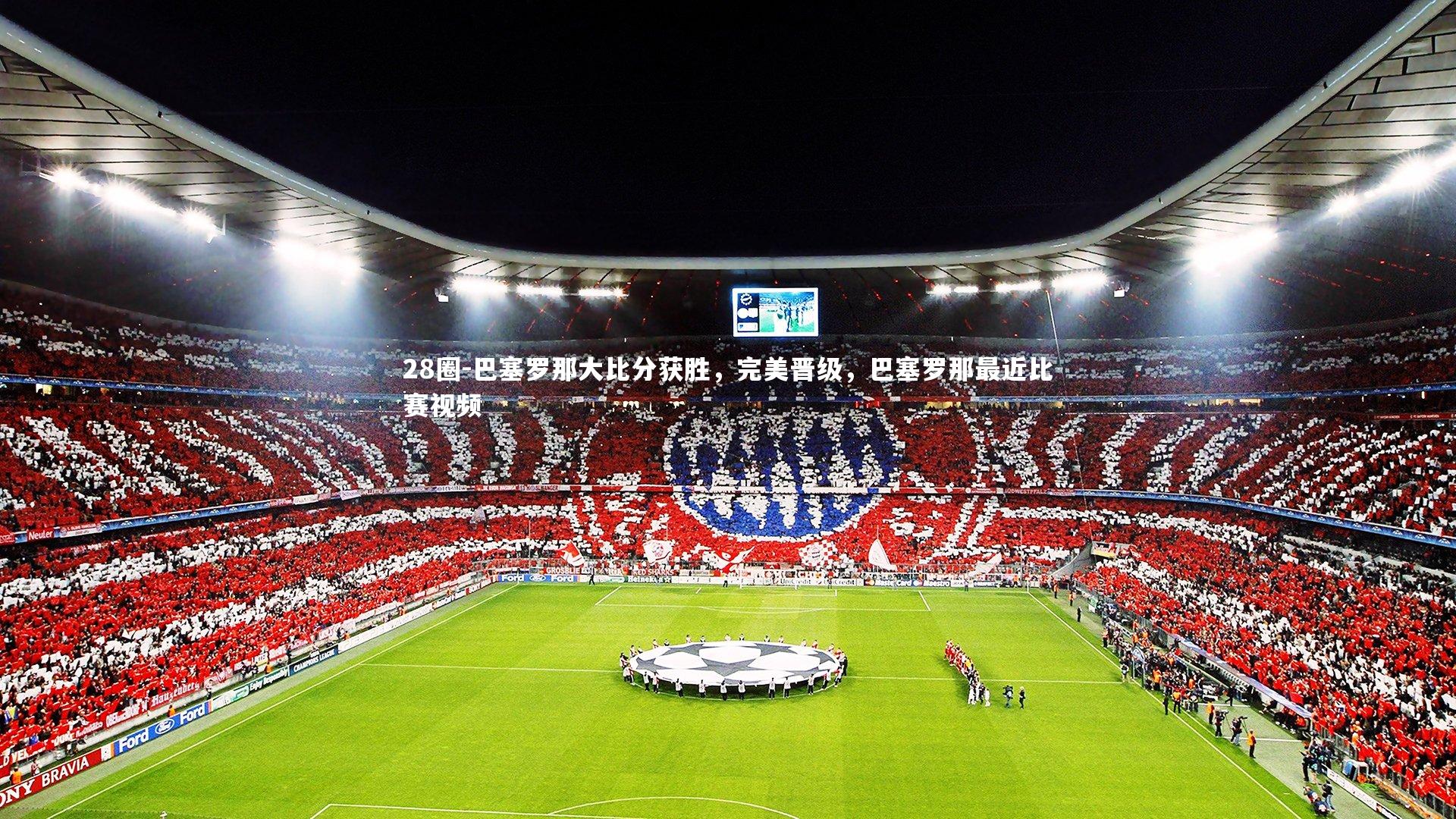 28圈-巴塞罗那大比分获胜，完美晋级，巴塞罗那最近比赛视频