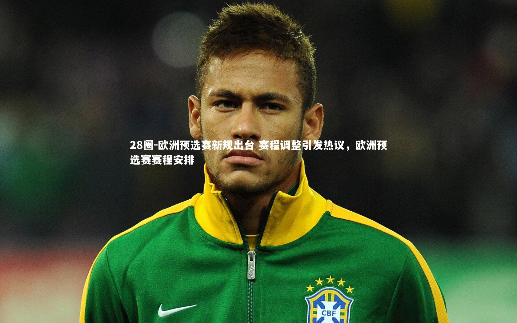 欧洲预选赛新规出台 赛程调整引发热议，欧洲预选赛赛程安排