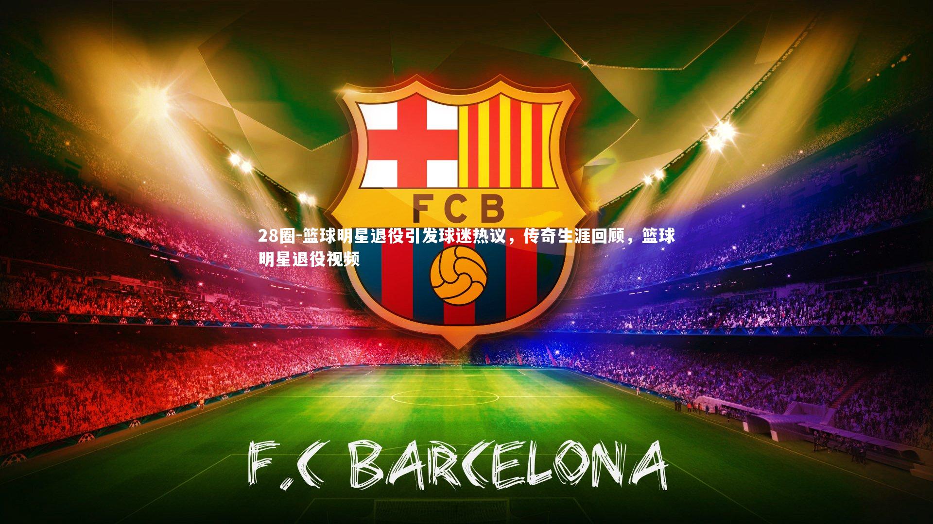 篮球明星退役引发球迷热议，传奇生涯回顾，篮球明星退役视频